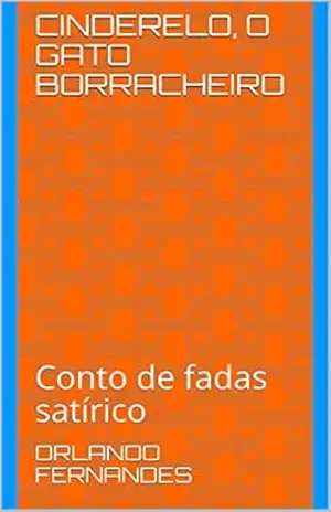 CINDERELO, O GATO BORRACHEIRO: Conto de fadas satírico – Orlando Fernandes