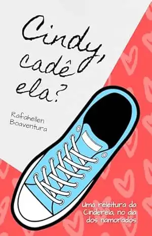 Cindy, cadê ela?: Uma releitura moderna do clássico Cinderela no dia dos namorados – Rafahellen Boaventura