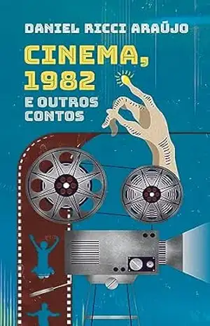 Cinema, 1982 e outros contos – Daniel  Ricci Araújo