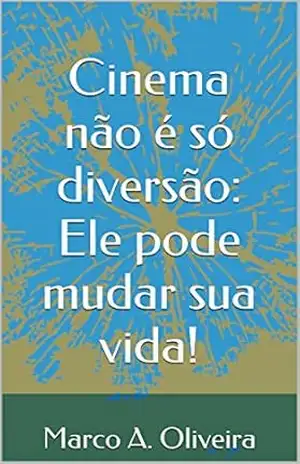 Cinema não é só diversão: Ele pode mudar sua vida! – Marco A. Oliveira