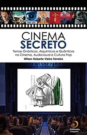 Cinema Secreto: Temas Gnósticos, Alquímicos e Quânticos no Cinema, Audiovisual e Cultura Pop – Wilson Roberto  Vieira Ferreira