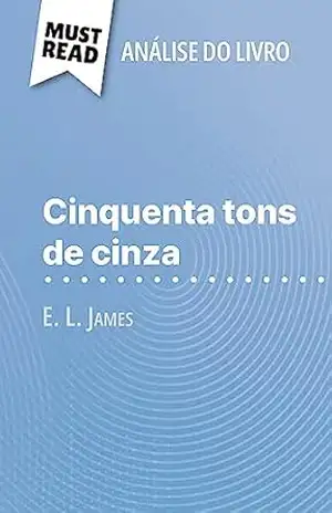 Cinquenta tons de cinza de E. L. James (Análise do livro): Análise completa e resumo pormenorizado do trabalho - René Henri