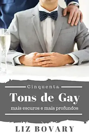 Cinquenta Tons de Gay: Mais escuros e Mais profundos (Conto Erótico Gay) – Liz Bovary