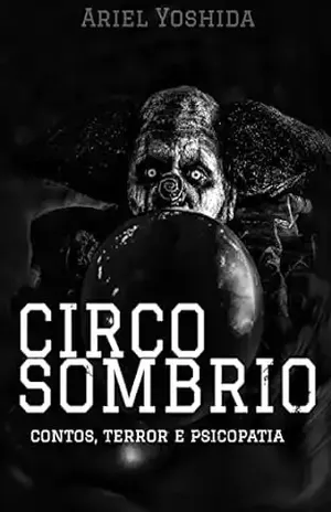 Circo Sombrio: contos, terror e psicopatia - Ariel Yoshida
