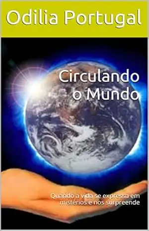 Circulando o Mundo: Quando a vida se expressa em mistérios e nos surpreende – Odilia Portugal