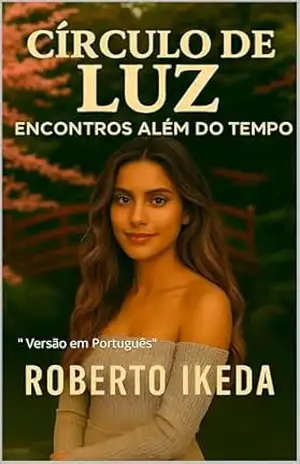 “Círculo de Luz”: ” Encontros Além do Tempo” – Roberto  Ikeda