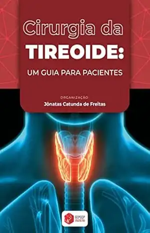 CIRURGIA DA TIREOIDE: UM GUIA PARA PACIENTES – Jônatas  Catunda de Freitas