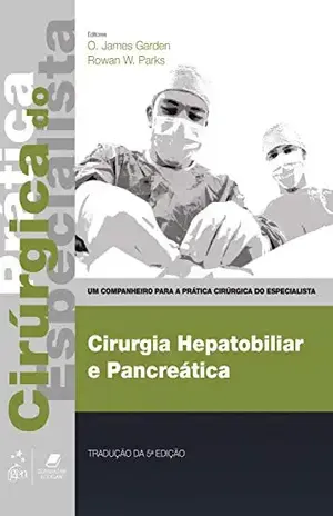 Cirurgia Hepatobiliar e Pancreática – Prática Cirúrgica do Especialista (Um companheiro para a prática cirúrgica do especialista) – O. Garden