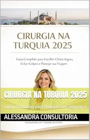 CIRURGIA NA TURQUIA 2025: O Que Você Precisa Saber Antes de Confiar em Clínicas, Pacotes e Promessas – Alessandra Consultora em Turismo Estético