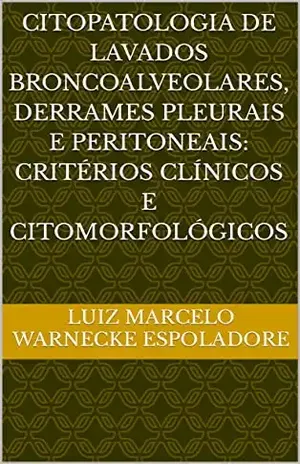 Citopatologia de Lavados Broncoalveolares, Derrames Pleurais e Peritoneais: Critérios Clínicos e Citomorfológicos – Luiz Marcelo Warnecke Espoladore