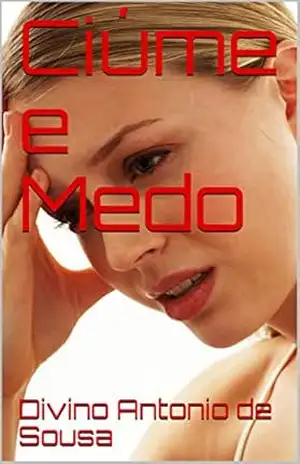 Ciúme e Medo - Divino Antonio de Sousa