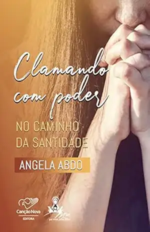 Clamando com poder: No caminho da santidade – Angela Abdo