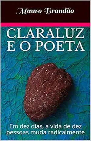 Claraluz e o Poeta: Em dez dias, a vida de dez pessoas muda radicalmente – Mauro Brandão