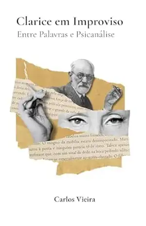 Clarice em Improviso: Entre Palavras e Psicanálise – Carlos Vieira