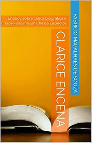 Clarice encena: Ensaios sobre crítica biográfica e criação literária em Clarice Lispector - Fabrício  Magalhães de Souza