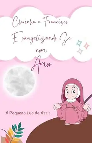 Clarinha e Francisco Evangelizando–Se com Amor – A Pequena Lua  de Assis
