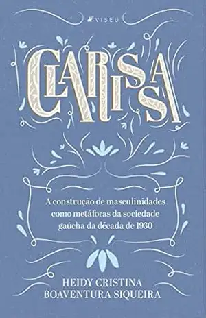 Clarissa: A construção de masculinidades como metáforas da sociedade gaúcha da década de 1930 – Heidy Cristina Boaventura Siqueira