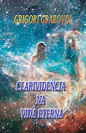 CLARIVIDÊNCIA NA VIDA ETERNA – Grigori Grabovoi
