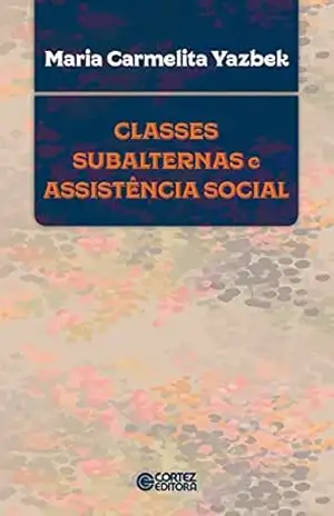 Classes subalternas e assistência social - Maria Carmelita Yazbek