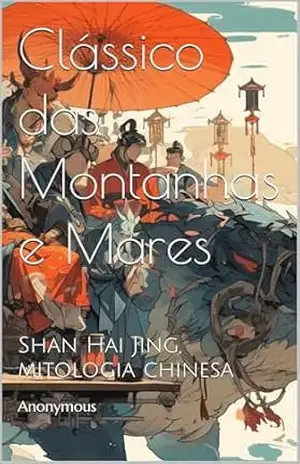 Clássico das Montanhas e Mares: Shan Hai Jing, mitologia chinesa – Anonymous
