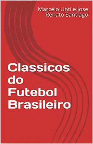 Classicos do Futebol Brasileiro - Marcelo Unti e Jose Renato Santiago