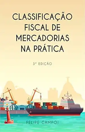 Classificação Fiscal de Mercadorias na Prática – Felipe Campoi