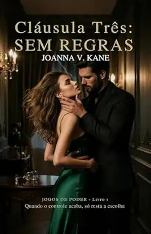 Cláusula Três: SEM REGRAS: Quando não existem limites, toda escolha tem um preço. (Jogos de Poder Livro 3) - Joanna V. Kane