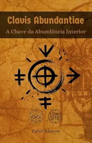Clavis Abundantiae: A Chave da Abundância Interior – Zahir Almyst