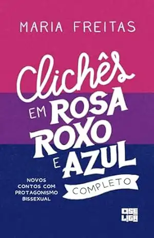 Clichês em rosa, roxo e azul: 6 contos inéditos – Maria Freitas