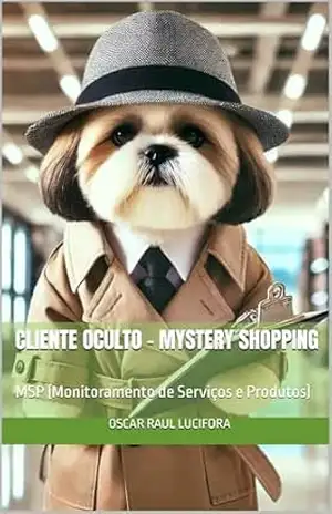 CLIENTE OCULTO – MYSTERY SHOPPING: MSP (Monitoramento de Serviços e Produtos) - Oscar Raul Lucifora