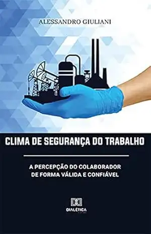 Clima de Segurança do Trabalho: a percepção do colaborador de forma válida e confiável – Alessandro Giuliani