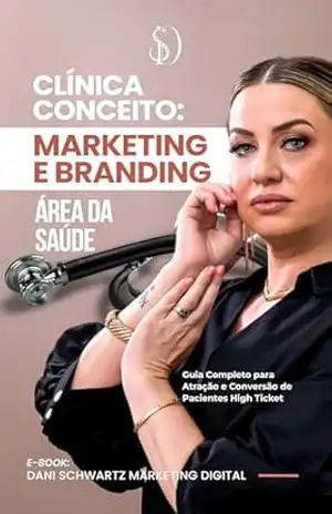 Clínica Conceito: Marketing e Branding: Guia Completo para Atração e Conversão de Pacientes High Ticket – Daniele Priscila  Silva