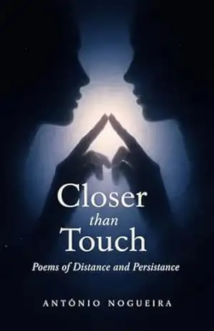 Closer Than Touch: Poems of Distance and Persistance – António Nogueira