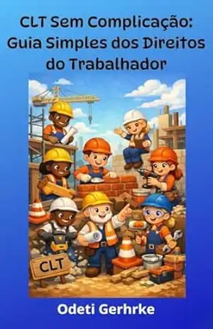 CLT Sem Complicação: Guia Simples dos Direitos do Trabalhador - Odeti Gerhrke