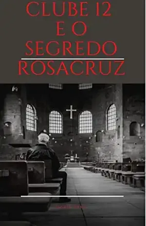 CLUBE 12 E O SEGREDO ROSACRUZ - MARIA DAS GRACAS DA SILVA