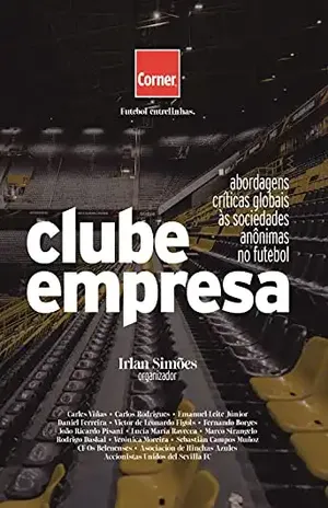 Clube Empresa: abordagens críticas globais às sociedades anônimas no futebol - Irlan Simões