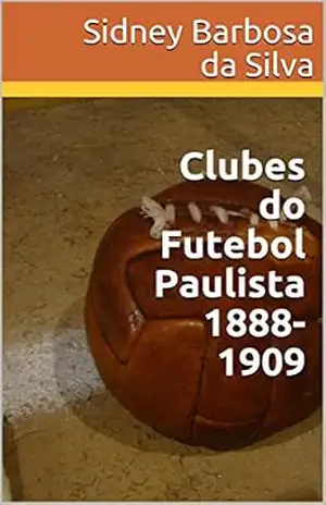 Clubes do Futebol Paulista 1888–1909 – Sidney Barbosa da Silva