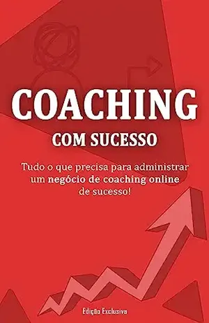 COACHING COM SUCESSO: Como Começar Seu Negócio de Coaching De Sucesso - Rafa Xavier