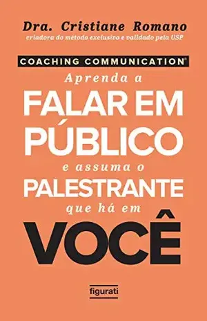 Coaching Communication: Aprenda a falar em público e assuma o palestrante que há em você - Cristiane Romano