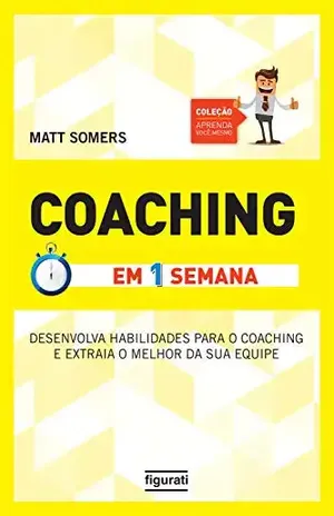 Coaching em uma semana (Coleção Aprenda você mesmo) - Matt Somers