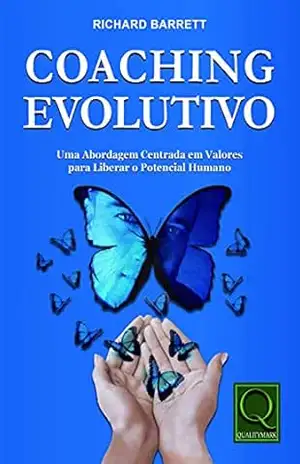 Coaching Evolutivo Uma Abordagem Centrada em Valores para liberar o Potencial Humano – Richard Barrett