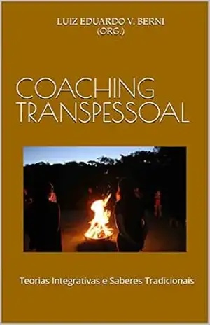 COACHING TRANSPESSOAL: Teorias Integrativas e Saberes Tradicionais (Pesquisa Transpessoal Livro 1) – Luiz Eduardo v. Berni (oRG.)