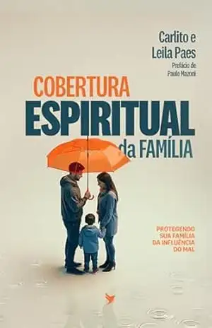 Cobertura espiritual da família: Protegendo sua família da influência do mal – Carlito Paes