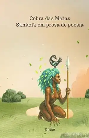 Cobra das Matas: Sankofa em prosa de poesia – Deise da Silva Oliveira