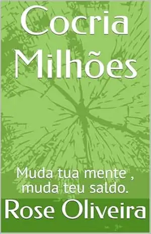 Cocria Milhões: Muda tua mente , muda teu saldo. – Rose  Oliveira