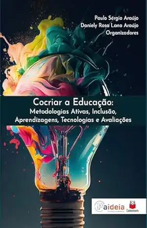 Cocriar a Educação: Metodologias Ativas, Inclusão, Aprendizagens, Tecnologias e Avaliações – Paulo Sérgio Araújo