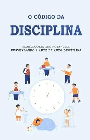 CÓDIGO DA DISCIPLINA: Como Desbloquear E Dominar O Poder da Autodisciplina – Afonso Montenegro