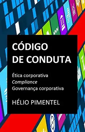 Código de Conduta: Ética Corporativa, Compliance, Governança Corporativa - Hélio Pimentel