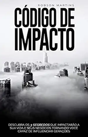 CÓDIGO DE IMPACTO: Descubra Os 3 Segredos Que Impactarão a Sua Vida e Seus Negócios Tornando Você Capaz de Influenciar Gerações – Robson  Martins
