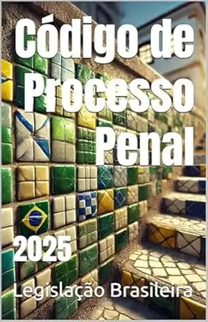 Código de Processo Penal: 2025 – Legislação Brasileira